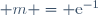 \quad m = \text{e}^{-1}