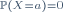 \scriptstyle\ \mathbb{P}\left(X=a\right)=0\ 