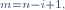 \scriptstyle\ m=n-i+1,