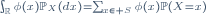 \scriptstyle\int_{\mathbb{R}}\phi(x)\mathbb{P}_X(dx)=\sum_{x\in S}\phi(x)\mathbb{P}\left(X=x\right)