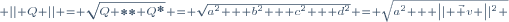 \scriptstyle \left|| Q \right|| = \sqrt{Q ** Q^*} = \sqrt{a^2 + b^2 + c^2 + d^2} = \sqrt{a^2 + \left|| \vec v \right||^2 }