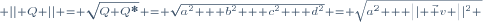 \scriptstyle \left|| Q \right|| = \sqrt{Q Q^*} = \sqrt{a^2 + b^2 + c^2 + d^2} = \sqrt{a^2 + \left|| \vec v \right||^2 }