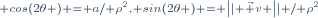\scriptstyle cos(2\theta ) = a/ \rho^2, sin(2\theta ) = \left|| \vec v \right|| / \rho^2