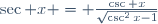 \sec x = \frac{\csc x}{\sqrt{\csc^2x-1}}