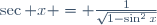 \sec x = \frac1{\sqrt{1-\sin^2x}}