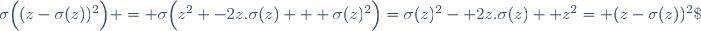 \sigma\Big((z-\sigma(z))^2\Big) = \sigma\Big(z^2 -2z.\sigma(z) + \sigma(z)^2\Big)=\sigma(z)^2- 2z.\sigma(z) +z^2= (z-\sigma(z))^2\;