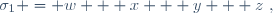 \sigma_1 = w + x + y + z~,