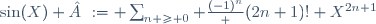 
\sin(X)  := \sum_{n \ge 0} \frac{(-1)^n} {(2n+1)!} X^{2n+1}

