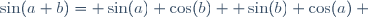 \sin(a+b)= \sin(a) \cos(b) +\sin(b) \cos(a) ~