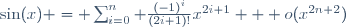 \sin(x) = \sum_{i=0}^n \frac{(-1)^{i}}{(2i+1)!}x^{2i+1} + o(x^{2n+2})