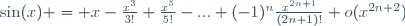 \sin(x) = x-\frac{x^3}{3!}+\frac{x^5}{5!}-...+(-1)^n\frac{x^{2n+1}}{(2n+1)!}+o(x^{2n+2})