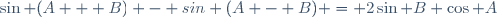 \sin (A + B) - sin (A - B) = 2\sin B \cos A\,