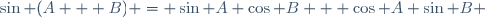 \sin (A + B) = \sin A \cos B + \cos A \sin B \,