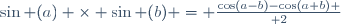 \sin (a) \times \sin (b) = {{\cos(a-b)-\cos(a+b)} \over 2}