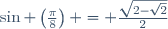 \sin \left(\frac{\pi}{8}\right) = \frac{\sqrt{2-\sqrt{2}}}{2}