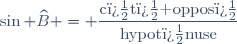 \sin \widehat{B} = \dfrac{\text{c�t� oppos�}}{\text{hypot�nuse}}
