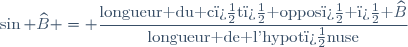 \sin \widehat{B} = \dfrac{\text{longueur du c�t� oppos� � }\widehat{B}}{\text{longueur de l'hypot�nuse}}