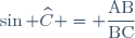 \sin \widehat{C} = \dfrac{\text{AB}}{\text{BC}}