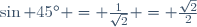 \sin {45^\circ} = \frac{1}{\sqrt{2}} = \frac{\sqrt{2}}{2}