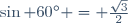 \sin {60^\circ} = \frac{\sqrt{3}}{2}