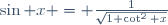 \sin x = \frac1{\sqrt{1+\cot^2 x}}