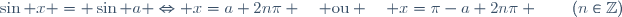 \sin x = \sin a \Leftrightarrow x=a+2n\pi \quad \text{ou} \quad x=\pi-a+2n\pi \qquad(n\in\mathbb{Z})