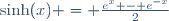 \sinh(x) = \frac{e^{x} - e^{-x}}{2}