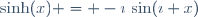 \sinh(x) = -\imath\,\sin(\imath x)