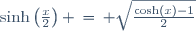 \sinh\left(\frac{x}{2}\right) \,=\, \sqrt{\frac{\cosh(x)-1}{2}}