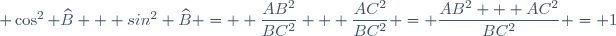 \small \cos^2 \widehat{B} + sin^2 \widehat{B} = \displaystyle \frac{AB^2}{BC^2} + \frac{AC^2}{BC^2} = \frac{AB^2 + AC^2}{BC^2} = 1