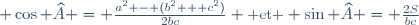 \small \cos \widehat{A} = \frac{a^2 - (b^2 + c^2)}{2bc} \textrm{ et } \sin \widehat{A} = \frac{2S}{bc}