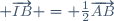 \small \overrightarrow{IB} = \frac12	\overrightarrow{AB}