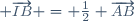 \small \overrightarrow{IB} = \frac12 \overrightarrow{AB}