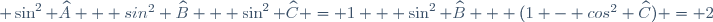 \small \sin^2 \widehat{A} + sin^2 \widehat{B} + \sin^2 \widehat{C} = 1 + \sin^2 \widehat{B} + (1 - cos^2 \widehat{C}) = 2