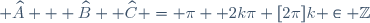 \small \widehat{A} + \widehat{B} +	\widehat{C} = \pi	+ 2k\pi [2\pi]	k \in \mathbb{Z}
