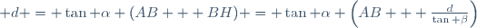 \small d = \tan \alpha (AB + BH) = \tan \alpha \left(AB + \frac{d}{\tan \beta}\right)