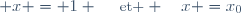 \small x = 1 \hspace{10pt}	\text{	et } \hspace{10pt}	x =	x_0