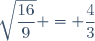 \sqrt{\dfrac{16}{9}} = \dfrac{4}{3}