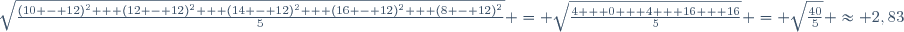 \sqrt{\frac{(10 - 12)^2 + (12 - 12)^2 + (14 - 12)^2 + (16 - 12)^2 + (8 - 12)^2}{5}} = \sqrt{\frac{4 + 0 + 4 + 16 + 16}{5}} = \sqrt{\frac{40}{5}} \approx 2,83