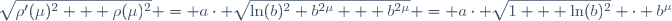 \sqrt{\rho'(\mu)^2 + \rho(\mu)^2} = a\cdot \sqrt{\ln(b)^2 b^{2\mu} + b^{2\mu}} = a\cdot \sqrt{1 + \ln(b)^2} \cdot b^{\mu}