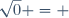 \sqrt{0} = 