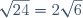 \sqrt{24}=2\sqrt{6}