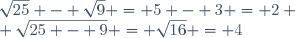 \sqrt{25} - \sqrt{9} = 5 - 3 = 2 \\ \sqrt{25 - 9} = \sqrt{16} = 4