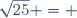 \sqrt{25} = 