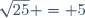 \sqrt{25} = 5
