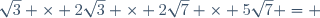 \sqrt{3} \times 2\sqrt{3} \times 2\sqrt{7} \times 5\sqrt{7} = 