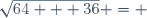 \sqrt{64 + 36} = 