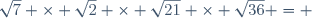 \sqrt{7} \times \sqrt{2} \times \sqrt{21} \times \sqrt{36} = 