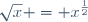 \sqrt{x} = x^{\frac{1}{2}}