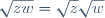 \sqrt{zw}=\sqrt{z}\sqrt{w}